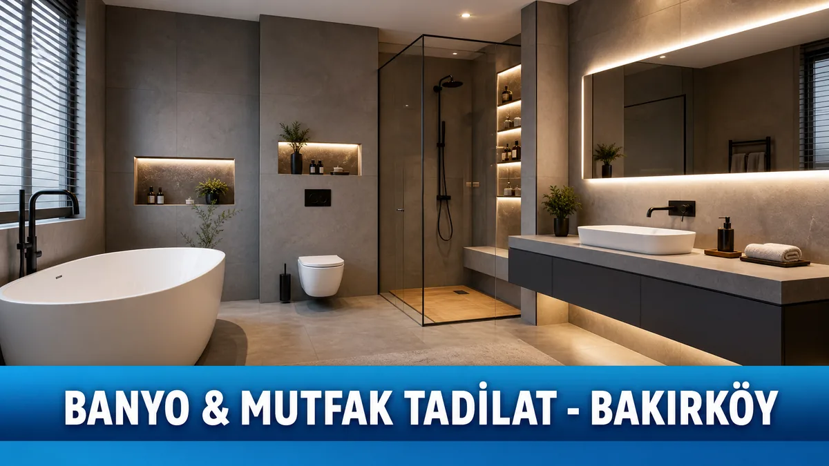 Bakırköy Banyo & Mutfak Tadilatı - Komple Yenileme, Modern Dekorasyon | 7/24 Bakırköy Tesisat